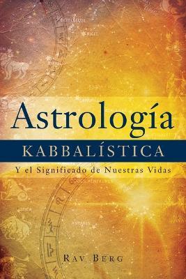 Astrología Kabbalística: Y el Significado de Nuestra Vida - Rav Berg