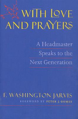 With Love and Prayers: A Headmaster Speaks to the Next Generation - F. Washington Jarvis