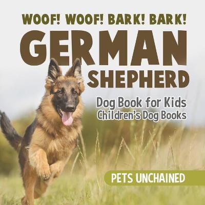 Woof! Woof! Bark! Bark! German Shepherd Dog Book for Kids Children's Dog Books - Pets Unchained