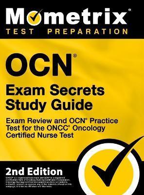 OCN Exam Secrets Study Guide - Exam Review and OCN Practice Test for the ONCC Oncology Certified Nurse Test: [2nd Edition] - Mometrix