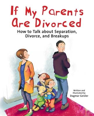 If My Parents Are Divorced: How to Talk about Separation, Divorce, and Breakups - Dagmar Geisler