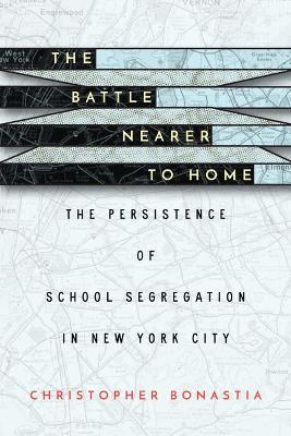 The Battle Nearer to Home: The Persistence of School Segregation in New York City - Christopher Bonastia