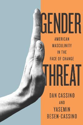 Gender Threat: American Masculinity in the Face of Change - Yasemin Cassino