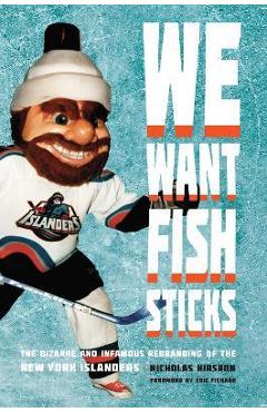 Coperta cărții 'We Want Fish Sticks: The Bizarre and Infamous Rebranding of the New York Islanders - Nicholas Hirshon'