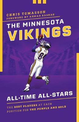 The Minnesota Vikings All-Time All-Stars: The Best Players at Each Position for the Purple and Gold - Chris Tomasson