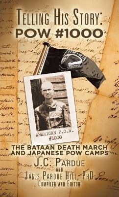 Telling His Story: Pow #1000: The Bataan Death March and Japanese Pow Camps - Janis Pardue Hill