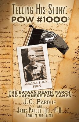 Telling His Story: Pow #1000: The Bataan Death March and Japanese Pow Camps - Janis Pardue Hill