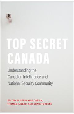 Poza produsului Top Secret Canada: Understanding the Canadian Intelligence and National Security Community - Stephanie Carvin