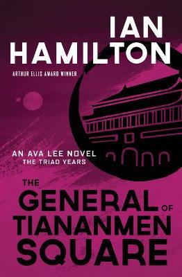 The General of Tiananmen Square: An Ava Lee Novel: The Triad Years - Ian Hamilton