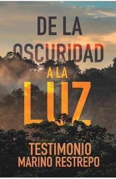 Poza produsului De la Oscuridad a la Luz - Testimonio Marino Restrepo - Marino Restrepo