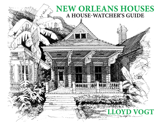 New Orleans Houses: A House-Watcher's Guide - Lloyd Vogt