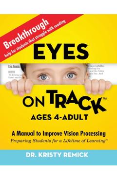Eyes On Track; Ages 4-Adult: A Manual to Improve Vision Processing - Kristy Remick