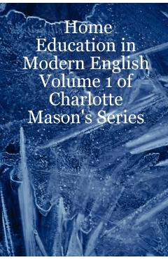 Home Education in Modern English: Volume 1 of Charlotte Mason's Series - Leslie Noelani Laurio