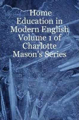 Home Education in Modern English: Volume 1 of Charlotte Mason's Series - Leslie Noelani Laurio