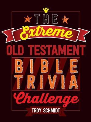 The Extreme Old Testament Bible Trivia Challenge - Troy Schmidt
