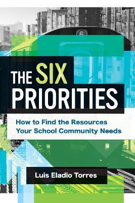 The Six Priorities: How to Find the Resources Your School Community Needs - Luis Eladio Torres