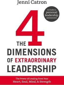 The Four Dimensions of Extraordinary Leadership: The Power of Leading from Your Heart, Soul, Mind, and Strength - Jenni Catron