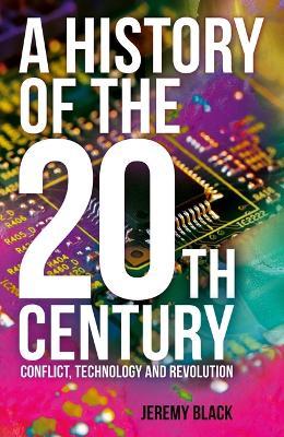 A History of the 20th Century: Conflict, Technology and Revolution - Jeremy Black