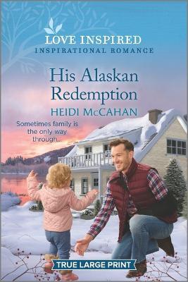 His Alaskan Redemption: An Uplifting Inspirational Romance - Heidi Mccahan