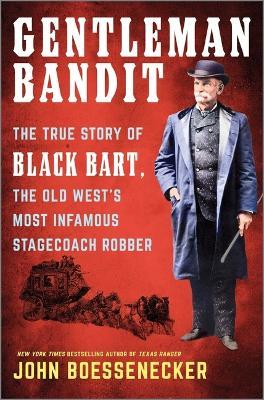 Gentleman Bandit: The True Story of Black Bart, the Old West's Most Infamous Stagecoach Robber - John Boessenecker