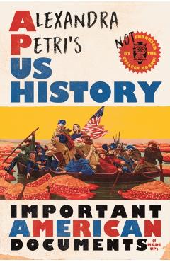 Alexandra Petri's Us History: Important American Documents (I Made Up) - Alexandra Petri