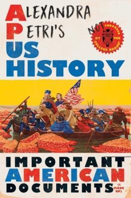 Alexandra Petri's Us History: Important American Documents (I Made Up) - Alexandra Petri