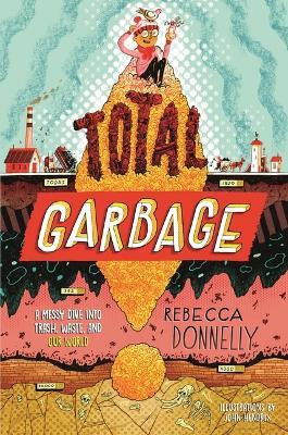 Total Garbage: A Messy Dive Into Trash, Waste, and Our World - Rebecca Donnelly