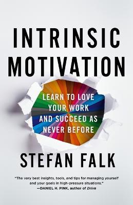 Intrinsic Motivation: Learn to Love Your Work and Succeed as Never Before - Stefan Falk