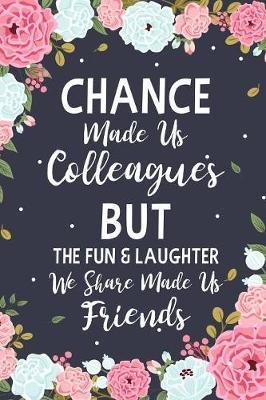 Chance Made us Colleagues But The Fun & Laughter We Share Made us Friends: Floral Friendship Gifts For Women - Chance Made us Colleagues Gifts - Birth - Ernest Creative Designs