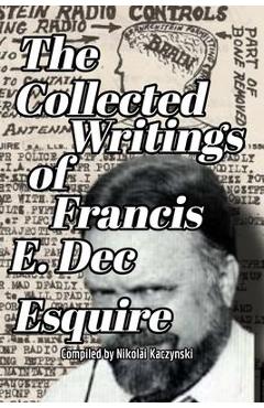 Coperta cărții 'The Collected Writings of Francis E. Dec Esquire - Nikolai Kaczynski'