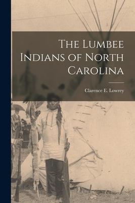 The Lumbee Indians of North Carolina - Clarence E Lowrey