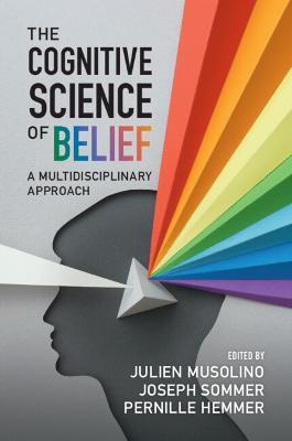 The Cognitive Science of Belief: A Multidisciplinary Approach - Julien Musolino