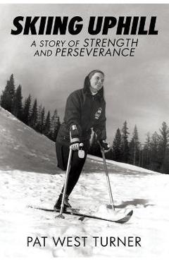 Coperta cărții 'Skiing Uphill: A Story of Strength and Perseverance: A - Pat West Turner'