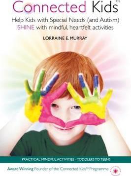 Connected Kids: Help Kids with Special Needs (and Autism) SHINE with mindful, heartfelt activities - Lorraine E. Murray