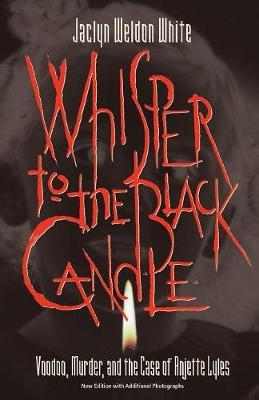 Whisper to the Black Candle: Voodoo, Murder, And the Case of Anjette Lyles - Weldon White Jaclyn
