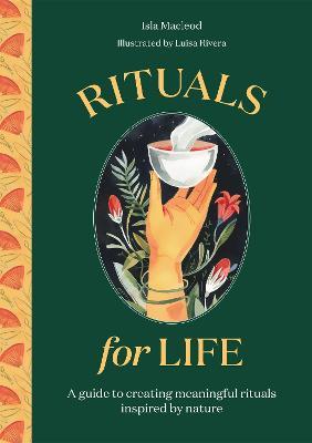 Rituals for Life: A Guide to Creating Meaningful Rituals Inspired by Nature - Luisa Rivera