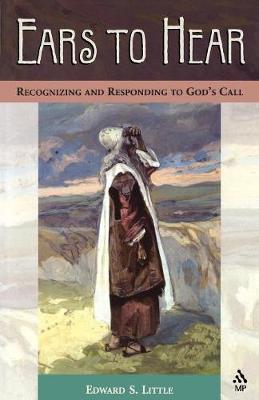 Ears to Hear: Recognizing and Responding to God's Call - Edward S. Little