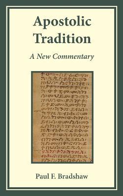 Apostolic Tradition: A New Commentary - Paul F. Bradshaw