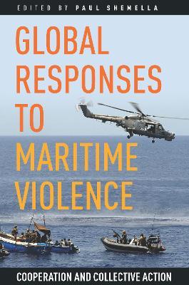 Global Responses to Maritime Violence: Cooperation and Collective Action - Paul Shemella