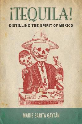 ¡Tequila!: Distilling the Spirit of Mexico - Marie Sarita Gaytán