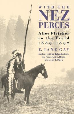 With the Nez Perces: Alice Fletcher in the Field, 1889-1892 - E. Jane Gay
