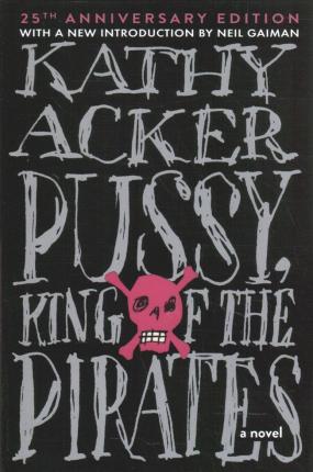 Pussy King of the Pirates (Reissue): 25th Anniversary Edition - Kathy Acker