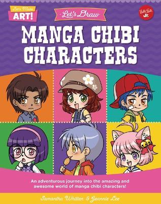 Let's Draw Manga Chibi Characters: An Adventurous Journey Into the Amazing and Awesome World of Manga Chibi Characters! - Samantha Whitten