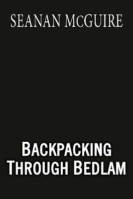 Backpacking Through Bedlam - Seanan Mcguire