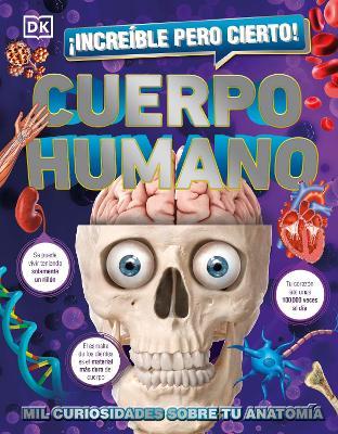 ¡Increíble Pero Cierto! Cuerpo Humano (1,000 Amazing Human Body Facts): Mil Curiosidades Sobre Tu Anatomía - Dk