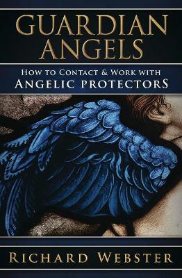 Guardian Angels: How to Contact & Work with Angelic Protectors - Richard Webster