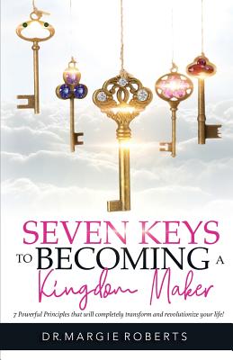7 Keys to Becoming A Kingdom Maker - Margie Roberts