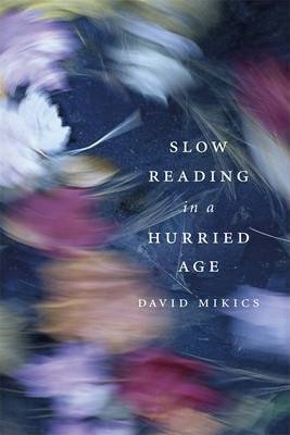 Slow Reading in a Hurried Age - David Mikics