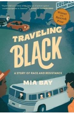 Traveling Black: A Story of Race and Resistance - Mia Bay