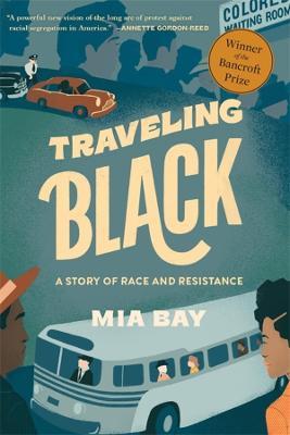 Traveling Black: A Story of Race and Resistance - Mia Bay